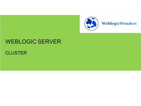 CLUSTER WEBLOGIC SERVER. 1.Creating clusters and understanding its concept GETTING STARTED.