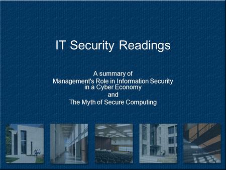 IT Security Readings A summary of Management's Role in Information Security in a Cyber Economy and The Myth of Secure Computing.