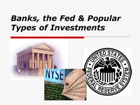 Banks, the Fed & Popular Types of Investments. What is a BANK? What is a NATIONAL BANK ?  A BANK is an institution for receiving, keeping, and lending.