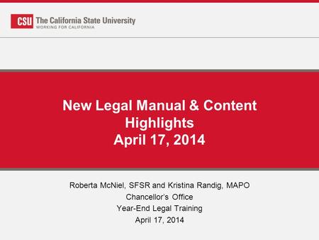 New Legal Manual & Content Highlights April 17, 2014 Roberta McNiel, SFSR and Kristina Randig, MAPO Chancellor’s Office Year-End Legal Training April 17,