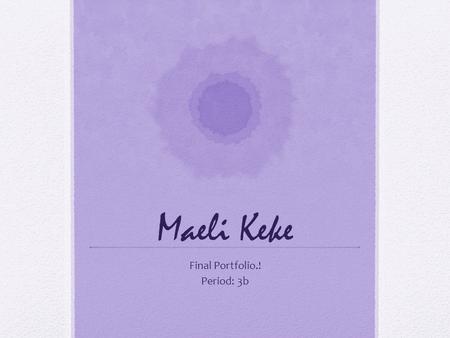 Maeli Keke Final Portfolio.! Period: 3b. About Meeee…. I like purple, lady gaga, music and computer graphics. Dale is my favorite. ;) *if you seek amy*