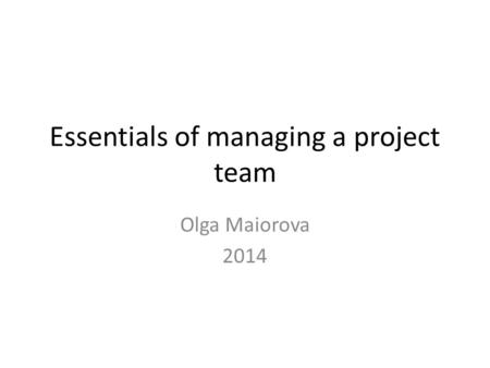 Essentials of managing a project team Olga Maiorova 2014.