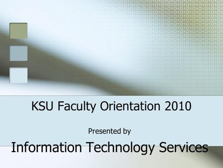 KSU Faculty Orientation 2010 Presented by Information Technology Services.