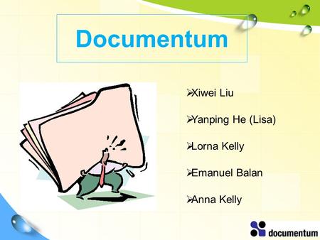 Documentum  Xiwei Liu  Yanping He (Lisa)  Lorna Kelly  Emanuel Balan  Anna Kelly.