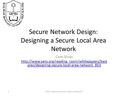 Secure Network Design: Designing a Secure Local Area Network IT352 | Network Security |Najwa AlGhamdi1 Case Study