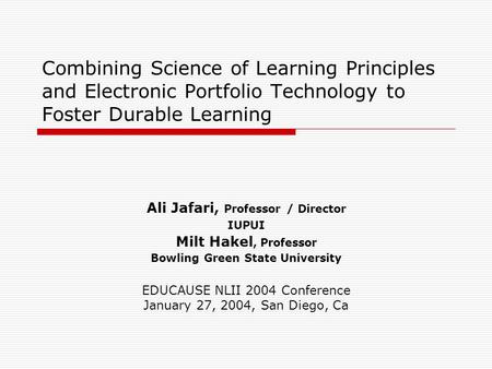 Combining Science of Learning Principles and Electronic Portfolio Technology to Foster Durable Learning Ali Jafari, Professor / Director IUPUI Milt Hakel,