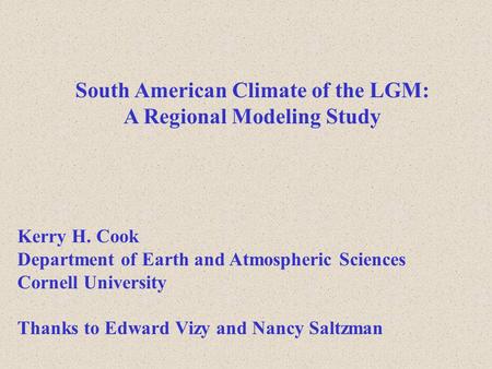 South American Climate of the LGM: A Regional Modeling Study Kerry H. Cook Department of Earth and Atmospheric Sciences Cornell University Thanks to Edward.