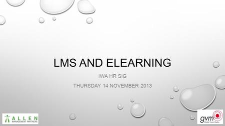 LMS AND ELEARNING IWA HR SIG THURSDAY 14 NOVEMBER 2013.