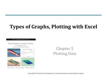 Chapter 5 Plotting Data Types of Graphs, Plotting with Excel Copyright © The McGraw-Hill Companies, Inc. Permission required for reproduction or display.