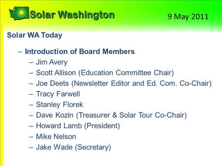 9 May 2011 Solar WA Today –Introduction of Board Members –Jim Avery –Scott Allison (Education Committee Chair) –Joe Deets (Newsletter Editor and Ed. Com.