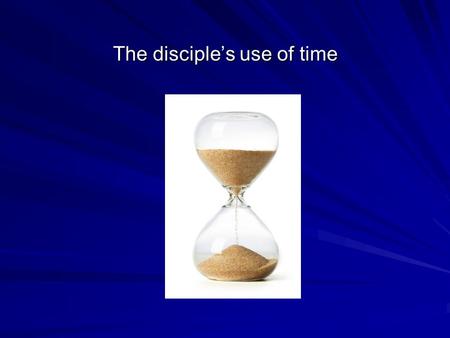 The disciple’s use of time The disciple’s use of time.