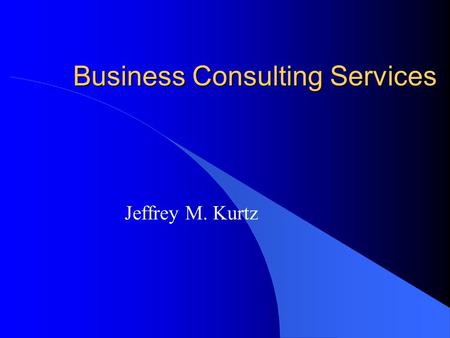 Business Consulting Services Jeffrey M. Kurtz. Agenda Problem Definition discussion Problem Definition Exercise Objectives: 1.Understand the Problem Definition.