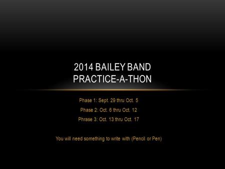 Phase 1: Sept. 29 thru Oct. 5 Phase 2: Oct. 6 thru Oct. 12 Phrase 3: Oct. 13 thru Oct. 17 You will need something to write with (Pencil or Pen) 2014 BAILEY.