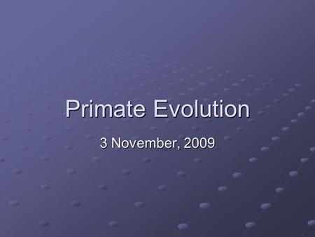 Primate Evolution 3 November, 2009. Time, time, time…. Earth’s origin Origin of life.