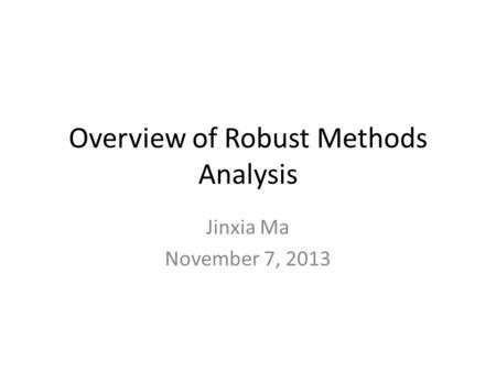 Overview of Robust Methods Analysis Jinxia Ma November 7, 2013.