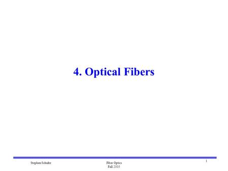 1 Stephen SchultzFiber Optics Fall 2005 4. Optical Fibers.