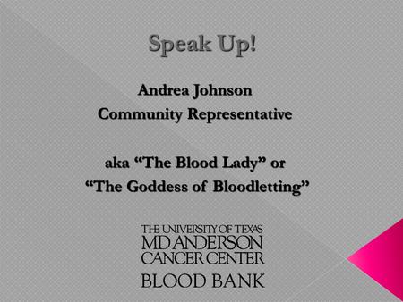 Speak Up! Andrea Johnson Community Representative aka “The Blood Lady” or “The Goddess of Bloodletting” “The Goddess of Bloodletting”