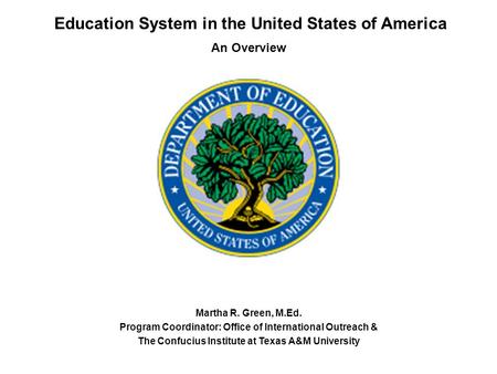 Education System in the United States of America An Overview Martha R. Green, M.Ed. Program Coordinator: Office of International Outreach & The Confucius.