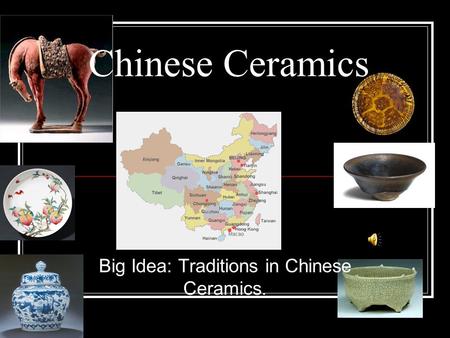 Chinese Ceramics Big Idea: Traditions in Chinese Ceramics.