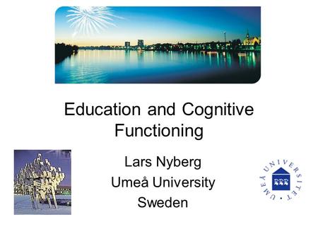 Education and Cognitive Functioning Lars Nyberg Umeå University Sweden.