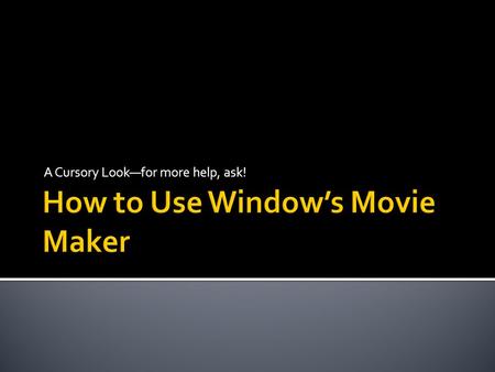 A Cursory Look—for more help, ask!.  Find Window’s Movie Maker and open it  It looks like this: