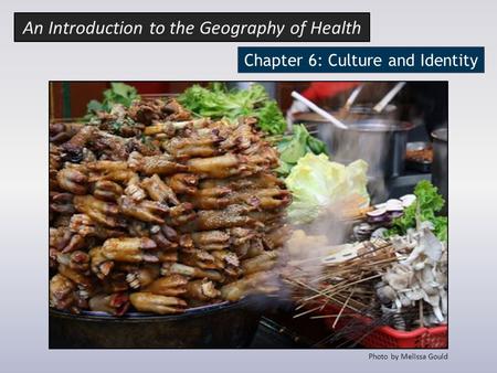 Photo by Melissa Gould An Introduction to the Geography of Health Chapter 6: Culture and Identity.