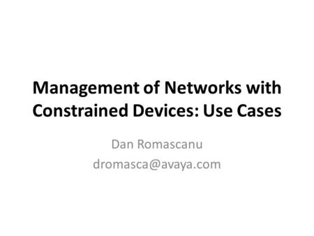 Management of Networks with Constrained Devices: Use Cases Dan Romascanu