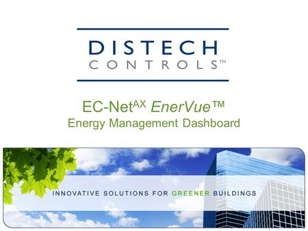 EC-Net AX EnerVue™ Energy Management Dashboard. Presentation Overview  EC-Net AX EnerVue  Introduction to Energy Management Dashboards  EC-Net AX EnerVue.