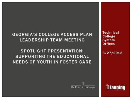Technical College System Offices 3/27/2012 GEORGIA’S COLLEGE ACCESS PLAN LEADERSHIP TEAM MEETING SPOTLIGHT PRESENTATION: SUPPORTING THE EDUCATIONAL NEEDS.