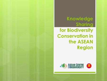 Knowledge Sharing for Biodiversity Conservation in the ASEAN Region.