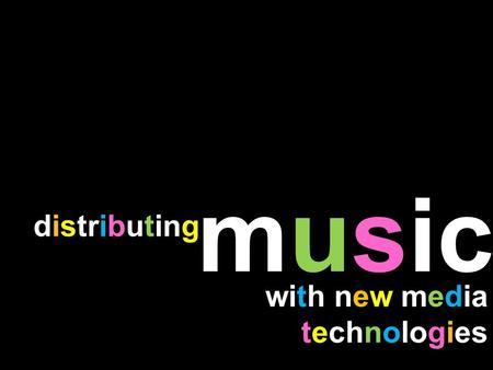 Music distributing with new media technologies. learning outcomes Describe the current state of the music industry from an industrial perspective. Outline.