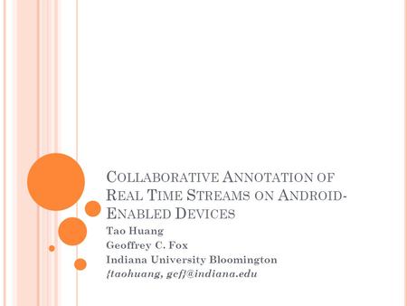 C OLLABORATIVE A NNOTATION OF R EAL T IME S TREAMS ON A NDROID - E NABLED D EVICES Tao Huang Geoffrey C. Fox Indiana University Bloomington {taohuang,