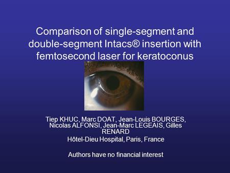 Comparison of single-segment and double-segment Intacs® insertion with femtosecond laser for keratoconus Tiep KHUC, Marc DOAT, Jean-Louis BOURGES, Nicolas.