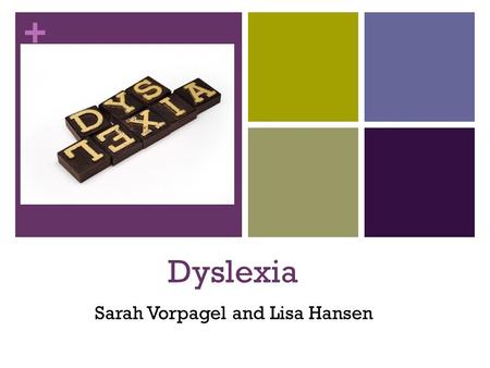 + Dyslexia Sarah Vorpagel and Lisa Hansen. + Characteristics of dyslexia Common Characteristics Difficulties: Learning and organizing speech Learning.