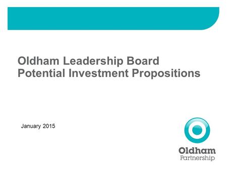 Oldham Leadership Board Potential Investment Propositions January 2015.