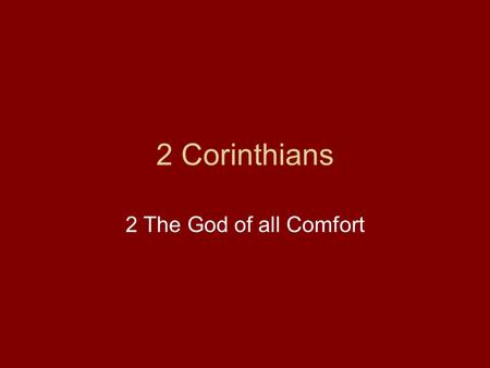 2 Corinthians 2 The God of all Comfort. Analysis of 2 Corinthians Paul Defends his Conduct towards the Ecclesia (1-7) Salutation (1:1-2) Comfort in affliction.