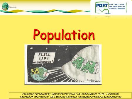 PopulationPopulation Powerpoint produced by Rachel Farrell (PDST) & Aoife Healion (SHS, Tullamore) Sources of information: SEC Marking Schemes, newspaper.