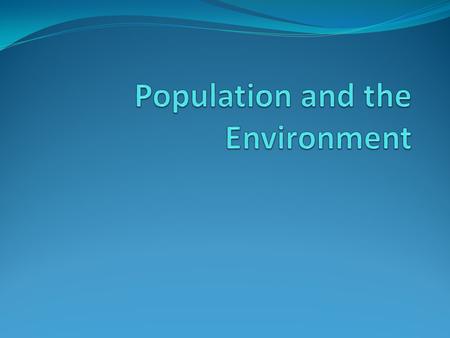 Socio-economic causes of our environmental problems IPAT Impact = Population * Affluence * Technology Impact: environmental harm Population: # of people.