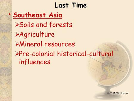 © T. M. Whitmore Last Time Southeast Asia  Soils and forests  Agriculture  Mineral resources  Pre-colonial historical-cultural influences.