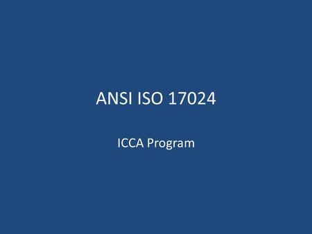 ANSI ISO 17024 ICCA Program. ISO Standards ISO sets an internationally recognized benchmark to assure that the certification organization meets the set.