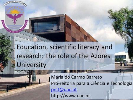 Education, scientific literacy and research: the role of the Azores University Maria do Carmo Barreto Pró-reitoria para a Ciência e Tecnologia