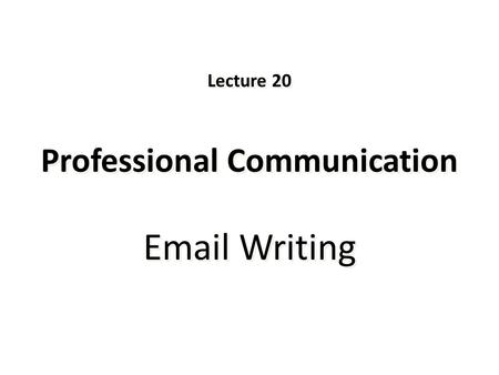Lecture 20 Professional Communication  Writing
