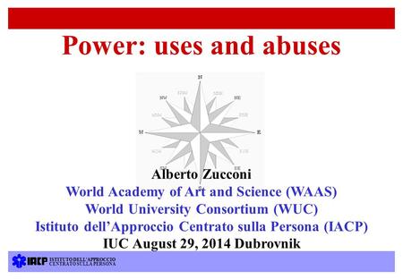 Power: uses and abuses Alberto Zucconi World Academy of Art and Science (WAAS) World University Consortium (WUC) Istituto dell’Approccio Centrato sulla.