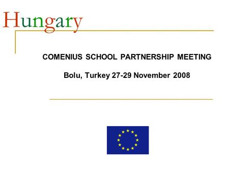 HungaryHungary COMENIUS SCHOOL PARTNERSHIP MEETING Bolu, Turkey 27-29 November 2008.