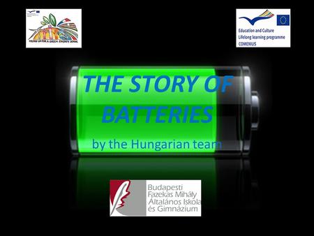 THE STORY OF BATTERIES by the Hungarian team. History of batteries 1746- Pieter van Muschenbroek and the bottle of Leiden 1791- Galvani published his.