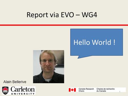 Report via EVO – WG4 Alain Bellerive 1 Hello World !