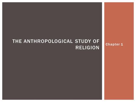 Chapter 1 THE ANTHROPOLOGICAL STUDY OF RELIGION.  People like to make sense of their world and explain occurrences  They often use religious beliefs.