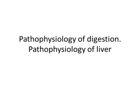 Pathophysiology of digestion. Pathophysiology of liver.