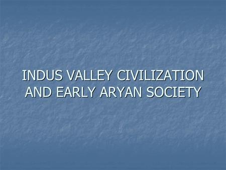 INDUS VALLEY CIVILIZATION AND EARLY ARYAN SOCIETY