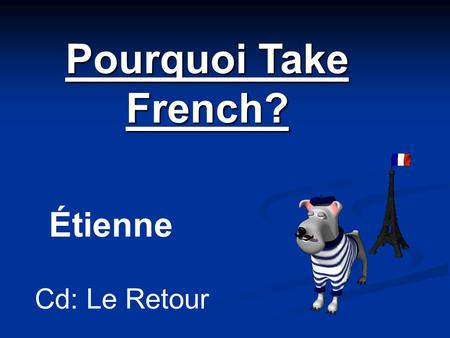 Pourquoi Take French? Étienne Cd: Le Retour. “Pourquoi take French?”, I heard you ask. Well sit back and relate as I kick your aspirations into gear.